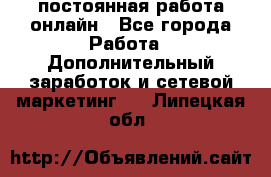 постоянная работа онлайн - Все города Работа » Дополнительный заработок и сетевой маркетинг   . Липецкая обл.